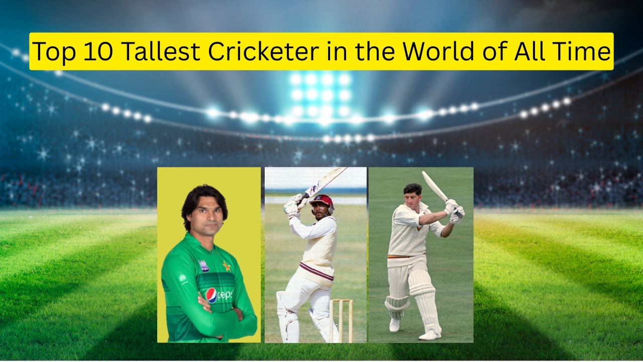 Top 10 Tallest Cricketer in the World of All Time
