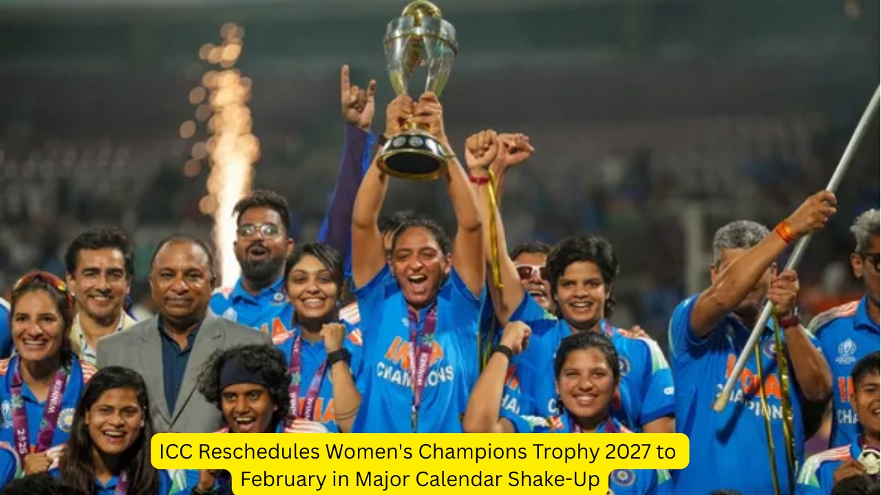 ICC Reschedules Women's Champions Trophy 2027 to February in Major Calendar Shake-Up